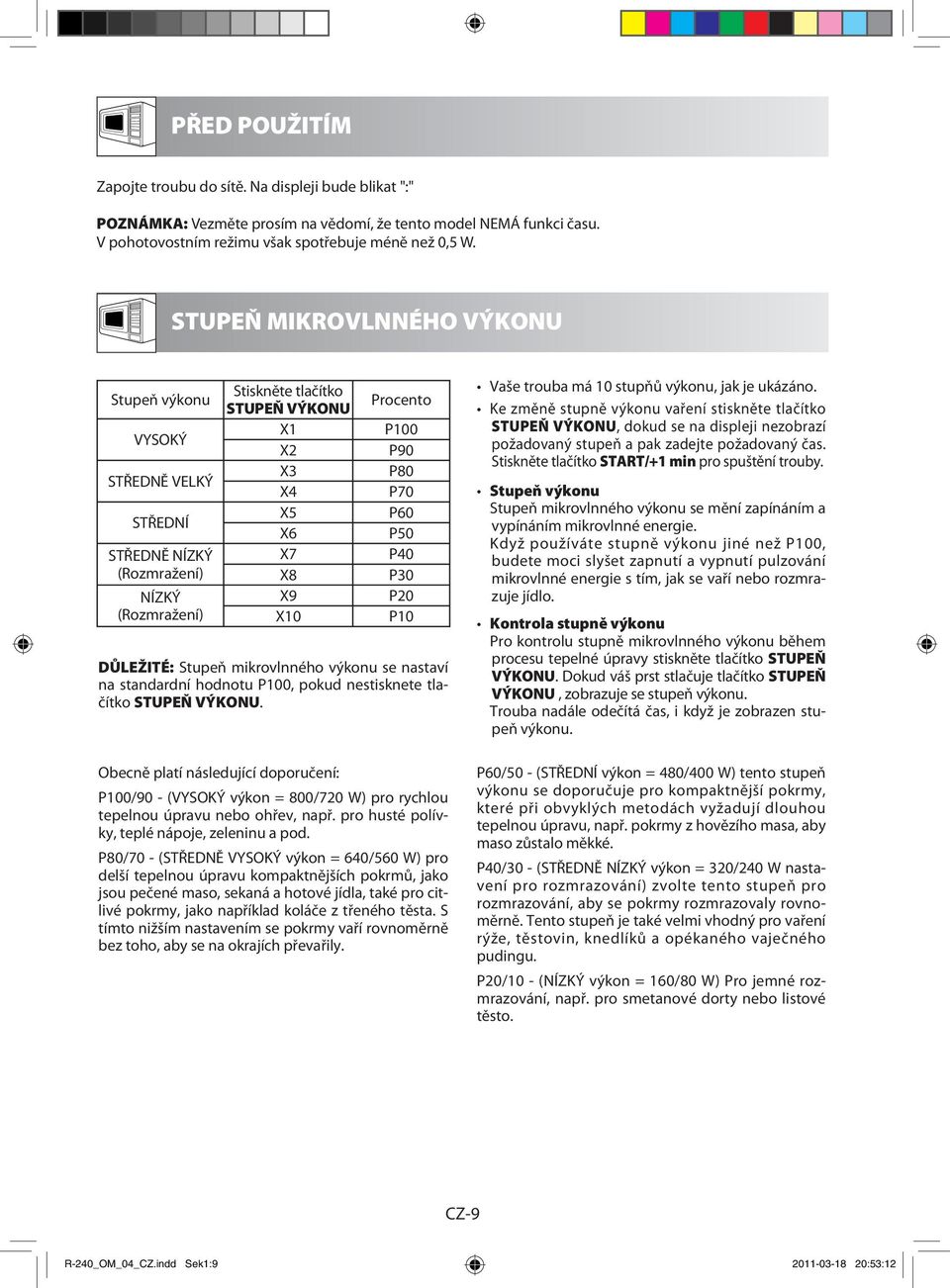 P80 P70 P60 P50 P40 P30 P20 P10 DŮLEŽITÉ: Stupeň mikrovlnného výkonu se nastaví na standardní hodnotu P100, pokud nestisknete tlačítko STUPEŇ VÝKONU.