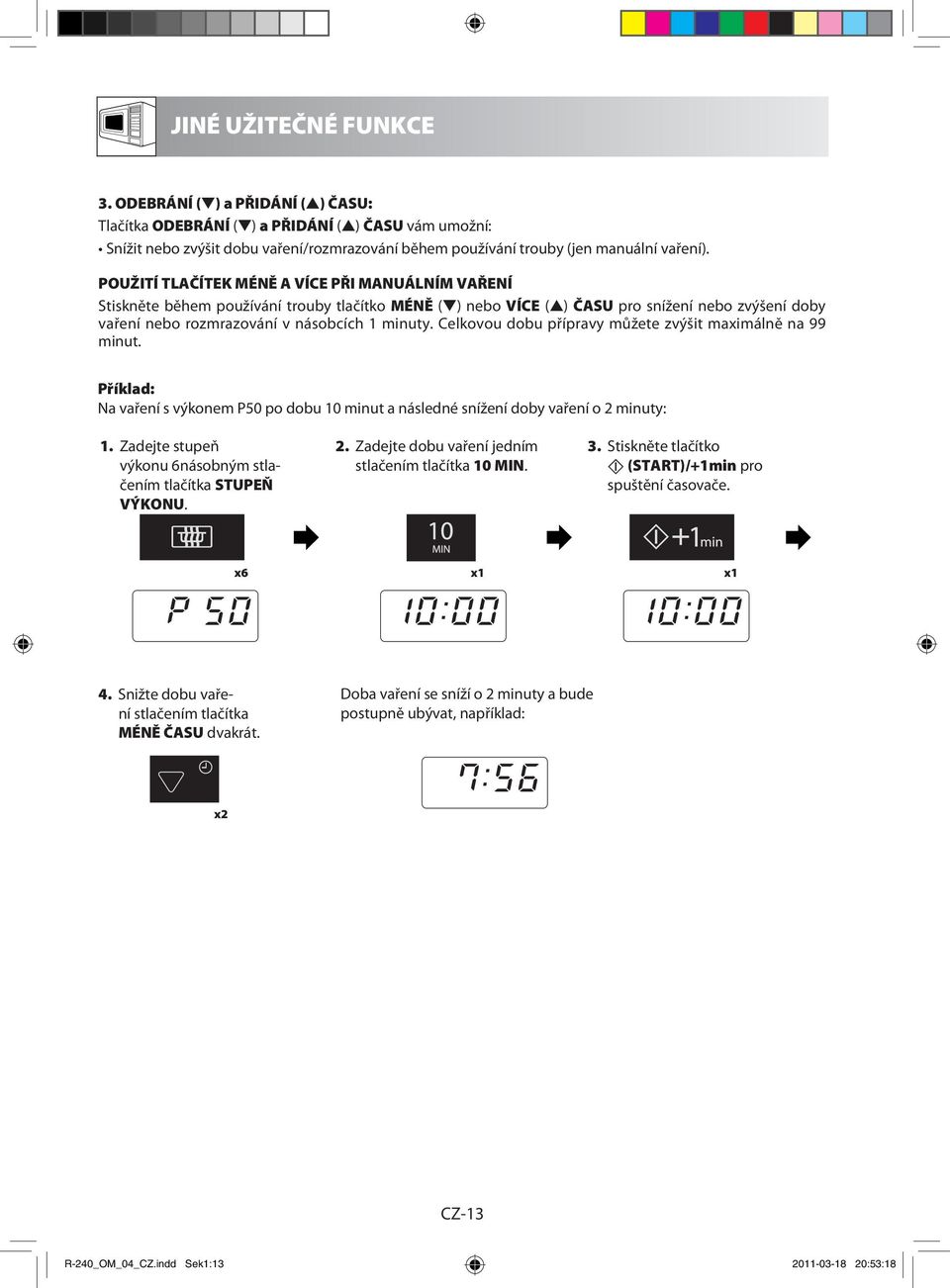 Celkovou dobu přípravy můžete zvýšit maximálně na 99 minut. Příklad: Na vaření s výkonem P50 po dobu 10 minut a následné snížení doby vaření o 2 minuty: 1.