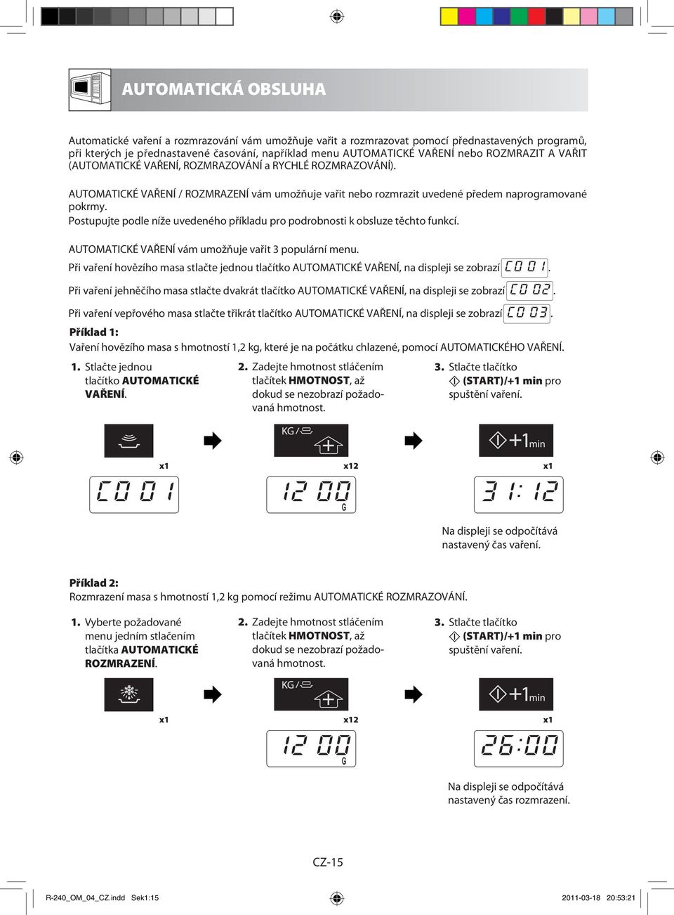 Postupujte podle níže uvedeného příkladu pro podrobnosti k obsluze těchto funkcí. AUTOMATICKÉ VAŘENÍ vám umožňuje vařit 3 populární menu.