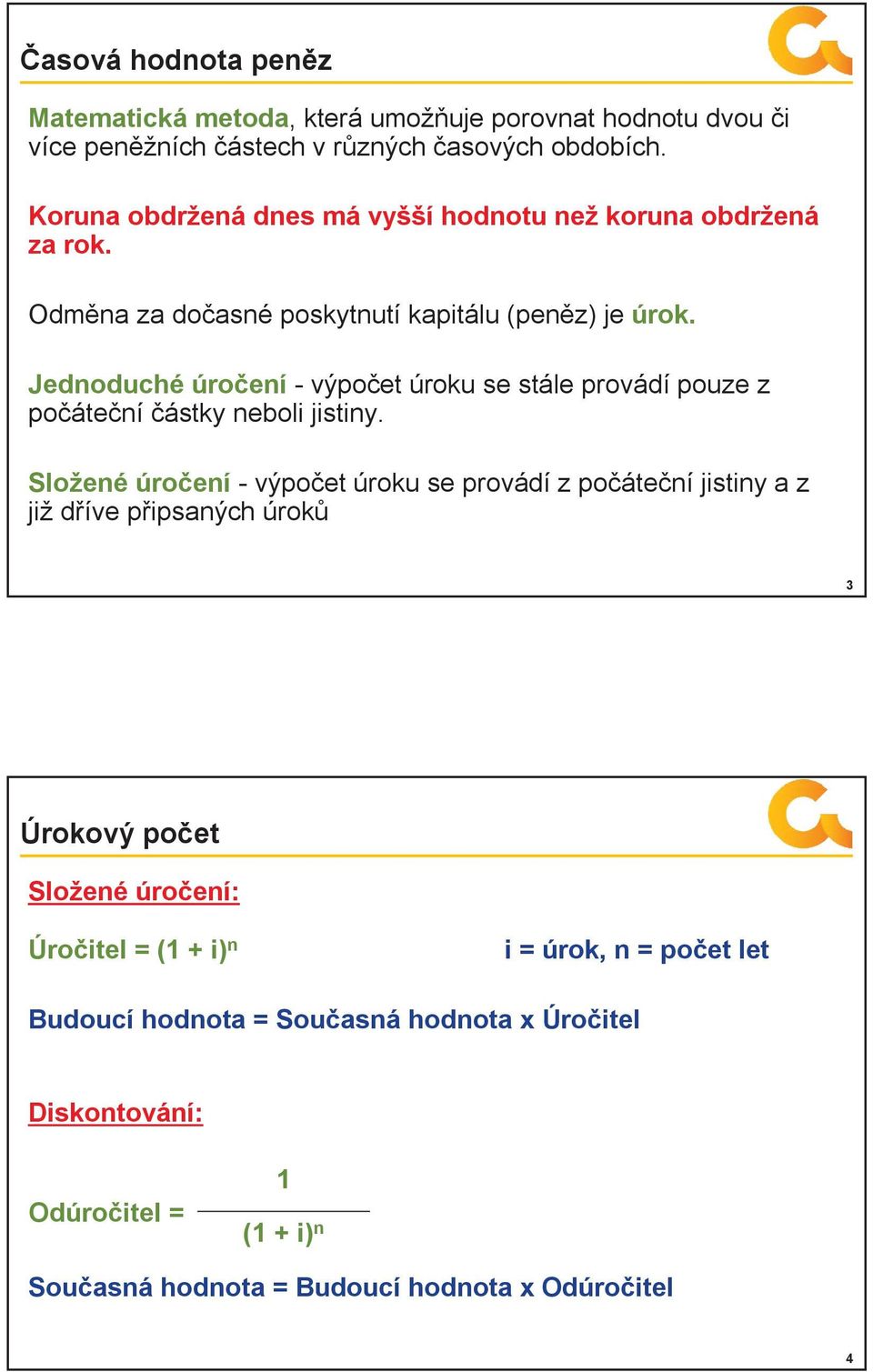 Jednoduché úročení - výpočet úroku se stále provádí pouze z počáteční částky neboli jistiny.