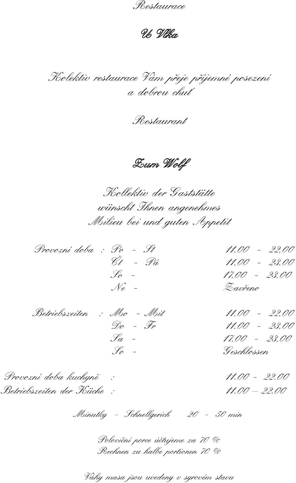 Mo - Mit 11,00-22,00 Do - Fr 11,00-23,00 Sa - 17,00-23,00 So - Geschlossen Provozní doba kuchyně : 11.00-22.00 Betriebszeiten der Küche : 11.