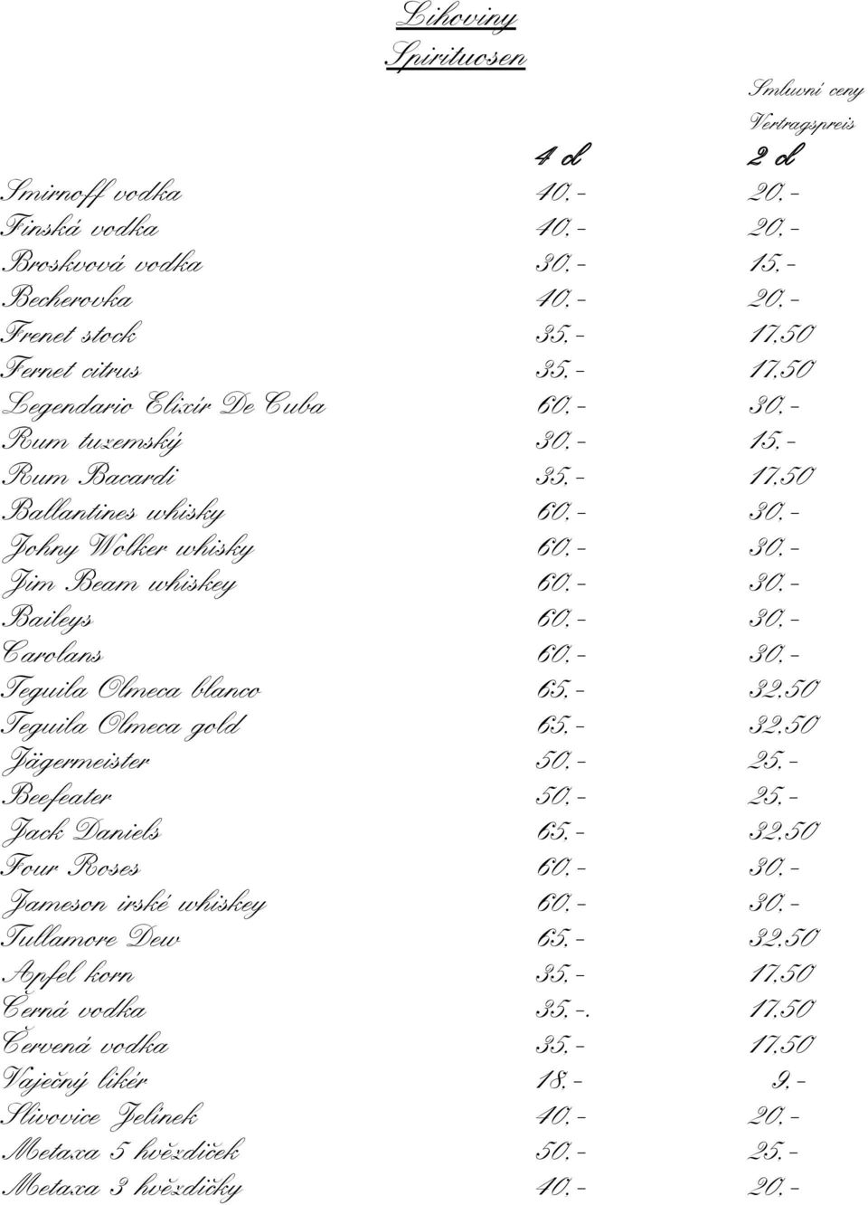 30,- Teguila Olmeca blanco 65,- 32,50 Teguila Olmeca gold 65,- 32,50 Jägermeister 50,- 25,- Beefeater 50,- 25,- Jack Daniels 65,- 32,50 Four Roses 60,- 30,- Jameson irské whiskey 60,- 30,-