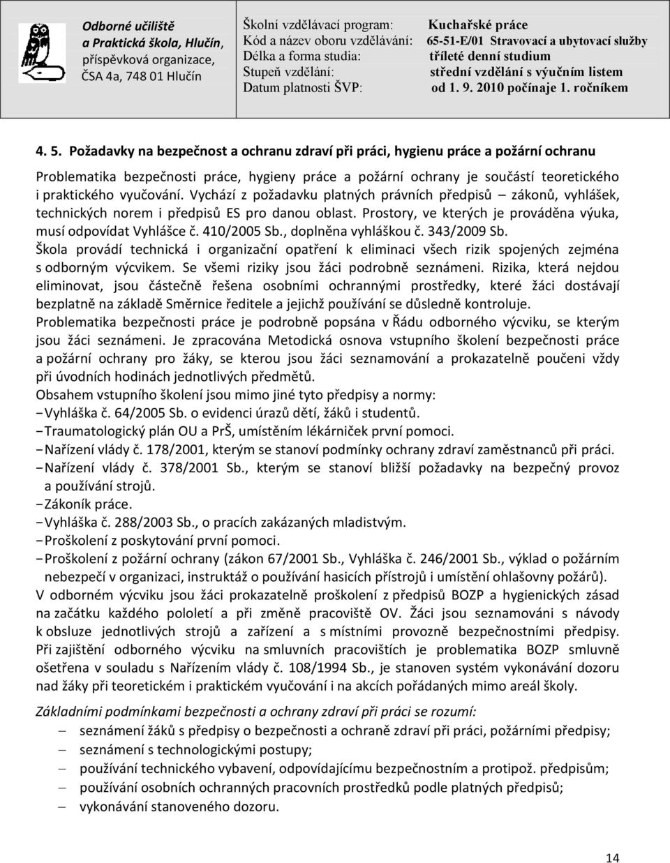 410/2005 Sb., doplněna vyhláškou č. 343/2009 Sb. Škola provádí technická i organizační opatření k eliminaci všech rizik spojených zejména s odborným výcvikem.