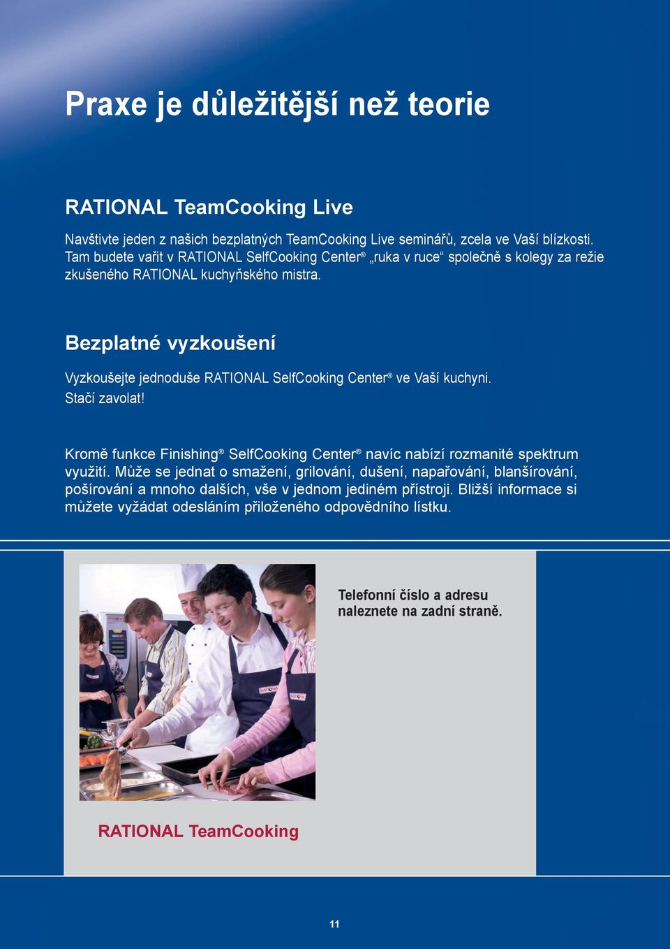 Bezplatné vyzkoušení Vyzkoušejte jednoduše RATIONAL SelfCooking Center ve Vaší kuchyni. Stačí zavolat! Kromě funkce Finishing SelfCooking Center navíc nabízí rozmanité spektrum využití.