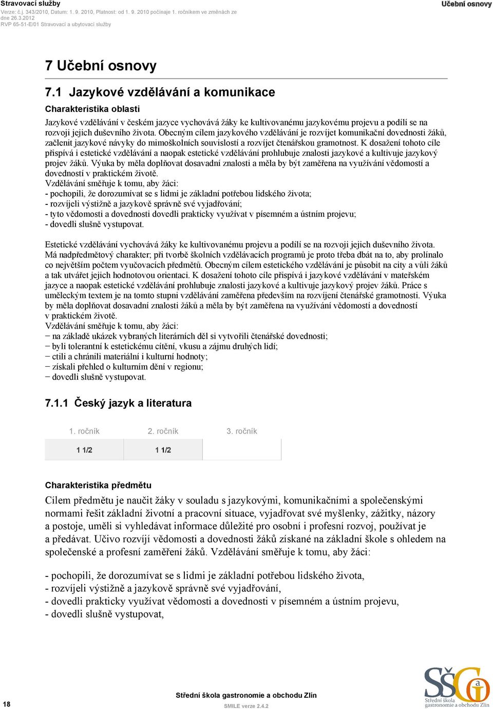 Obecným cílem jazykového vzdělávání je rozvíjet komunikační dovednosti žáků, začlenit jazykové návyky do mimoškolních souvislostí a rozvíjet čtenářskou gramotnost.