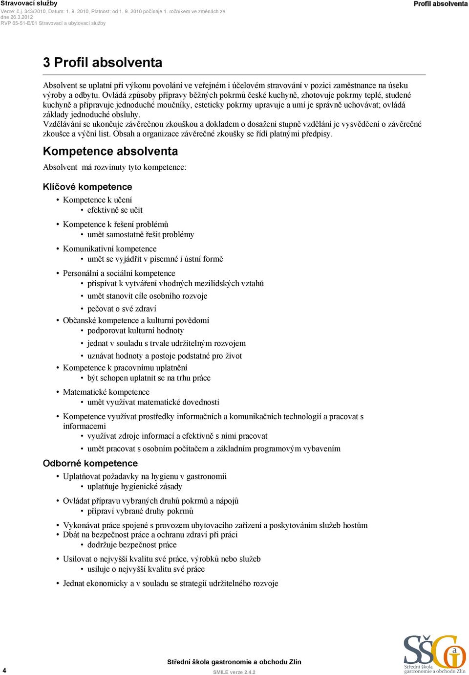 2010 počínaje em ve změnách ze Profil absolventa 3 Profil absolventa Absolvent se uplatní při výkonu povolání ve veřejném i účelovém stravování v pozici zaměstnance na úseku výroby a odbytu.