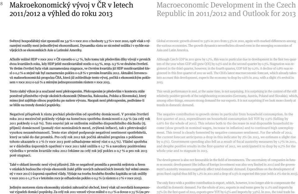 Ačkoliv reálné HDP v roce 2011 v ČR vzrostlo o 1,7 %, bylo tomu tak především díky vývoji v prvních dvou kvartálech roku, kdy HDP ještě mezikvartálně rostlo o 0,5 %, resp. 0,3 % ve druhém čtvrtletí.