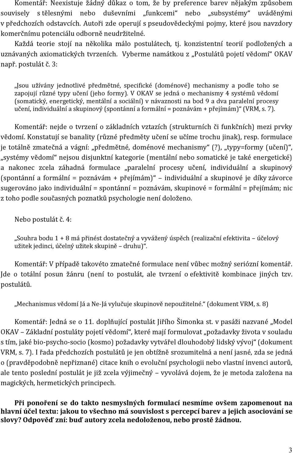 konzistentní teorií podložených a uznávaných axiomatických tvrzeních. Vyberme namátkou z Postulátů pojetí vědomí OKAV např. postulát č.