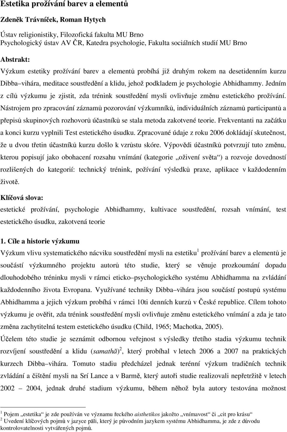 Jedním z cíl výzkumu je zjistit, zda trénink soustední mysli ovlivuje zmnu estetického prožívání.