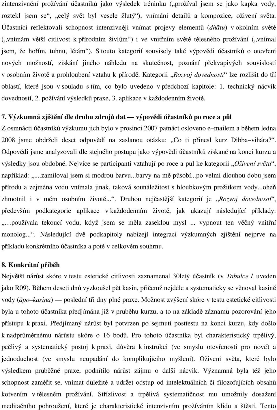 létám ). S touto kategorií souvisely také výpovdi úastník o otevení nových možností, získání jiného náhledu na skutenost, poznání pekvapivých souvislostí v osobním život a prohloubení vztahu k pírod.