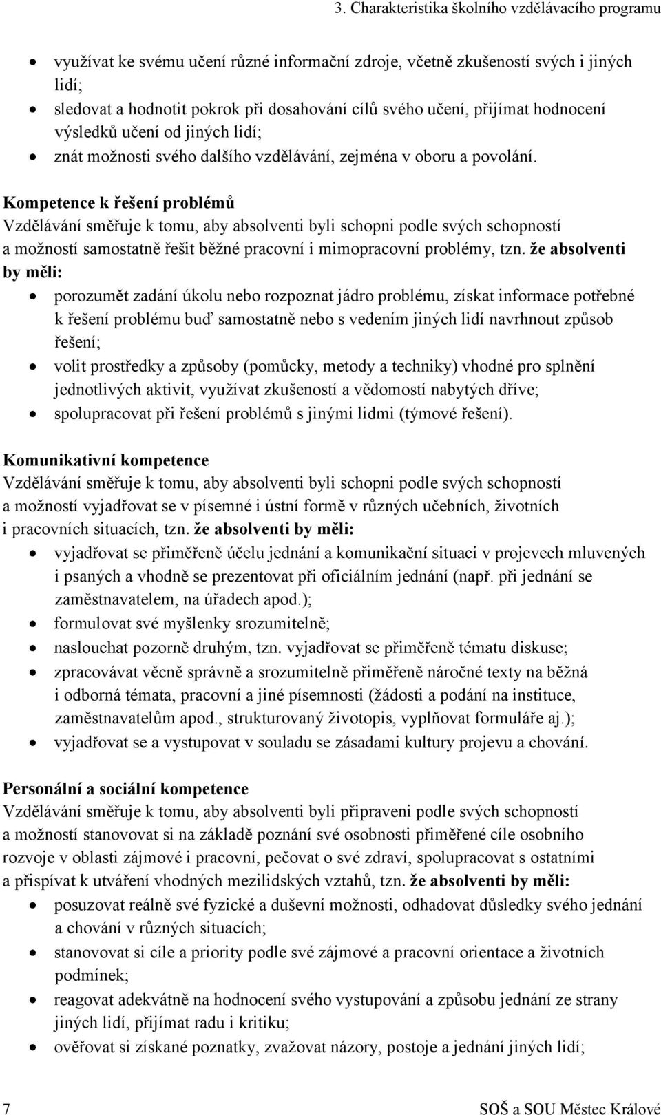 Kompetence k řešení problémů Vzdělávání směřuje k tomu, aby absolventi byli schopni podle svých schopností a možností samostatně řešit běžné pracovní i mimopracovní problémy, tzn.