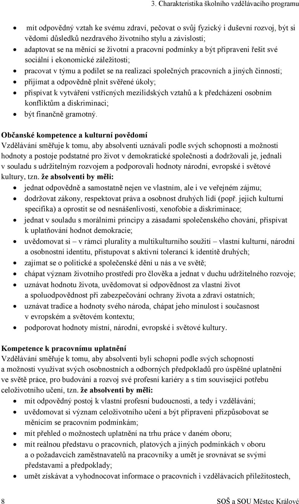 přijímat a odpovědně plnit svěřené úkoly; přispívat k vytváření vstřícných mezilidských vztahů a k předcházení osobním konfliktům a diskriminaci; být finančně gramotný.