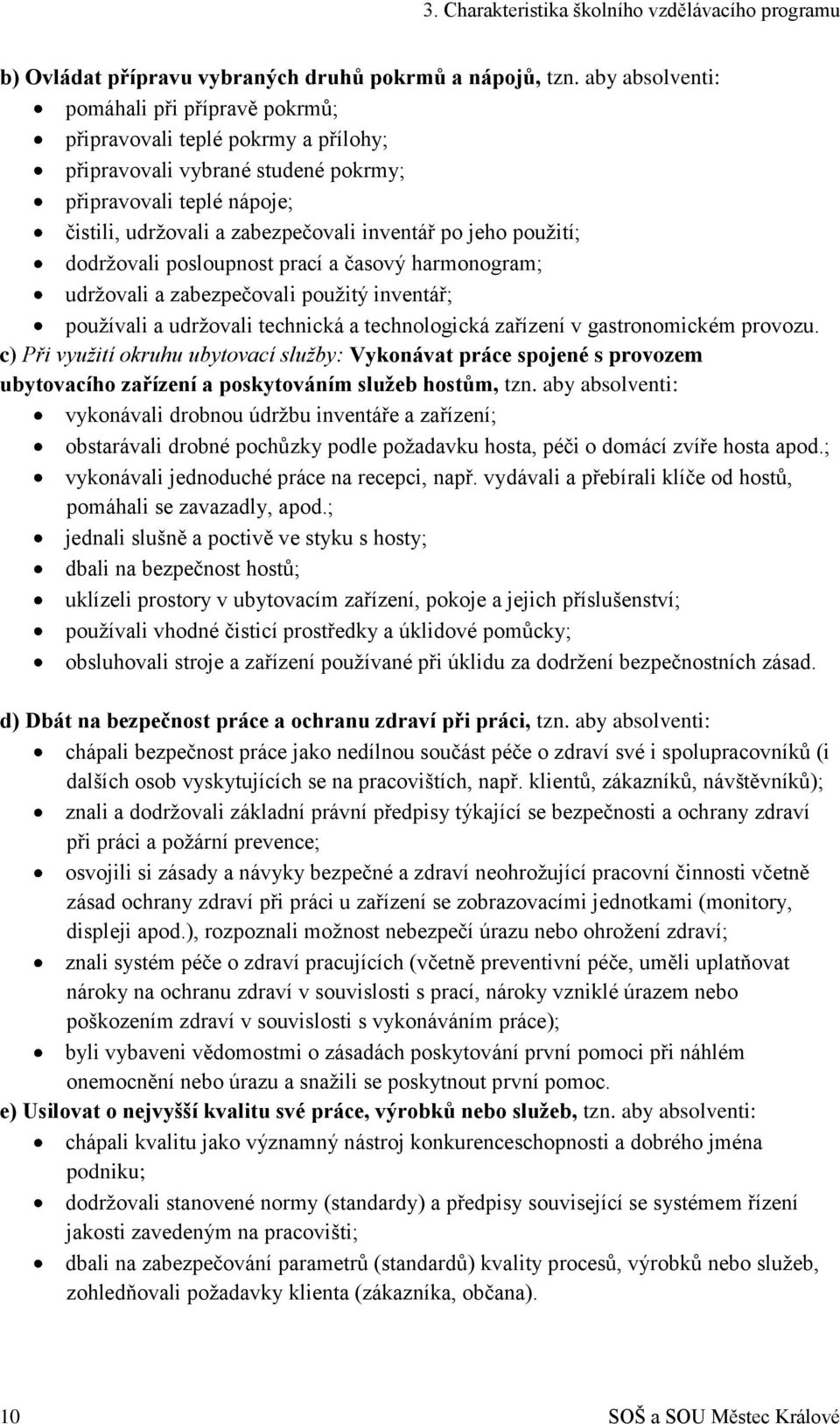 použití; dodržovali posloupnost prací a časový harmonogram; udržovali a zabezpečovali použitý inventář; používali a udržovali technická a technologická zařízení v gastronomickém provozu.