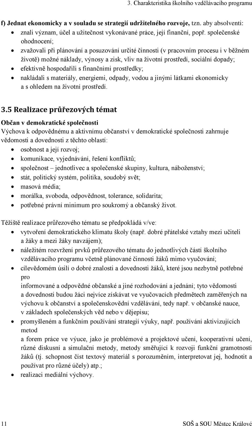 společenské ohodnocení; zvažovali při plánování a posuzování určité činnosti (v pracovním procesu i v běžném životě) možné náklady, výnosy a zisk, vliv na životní prostředí, sociální dopady;