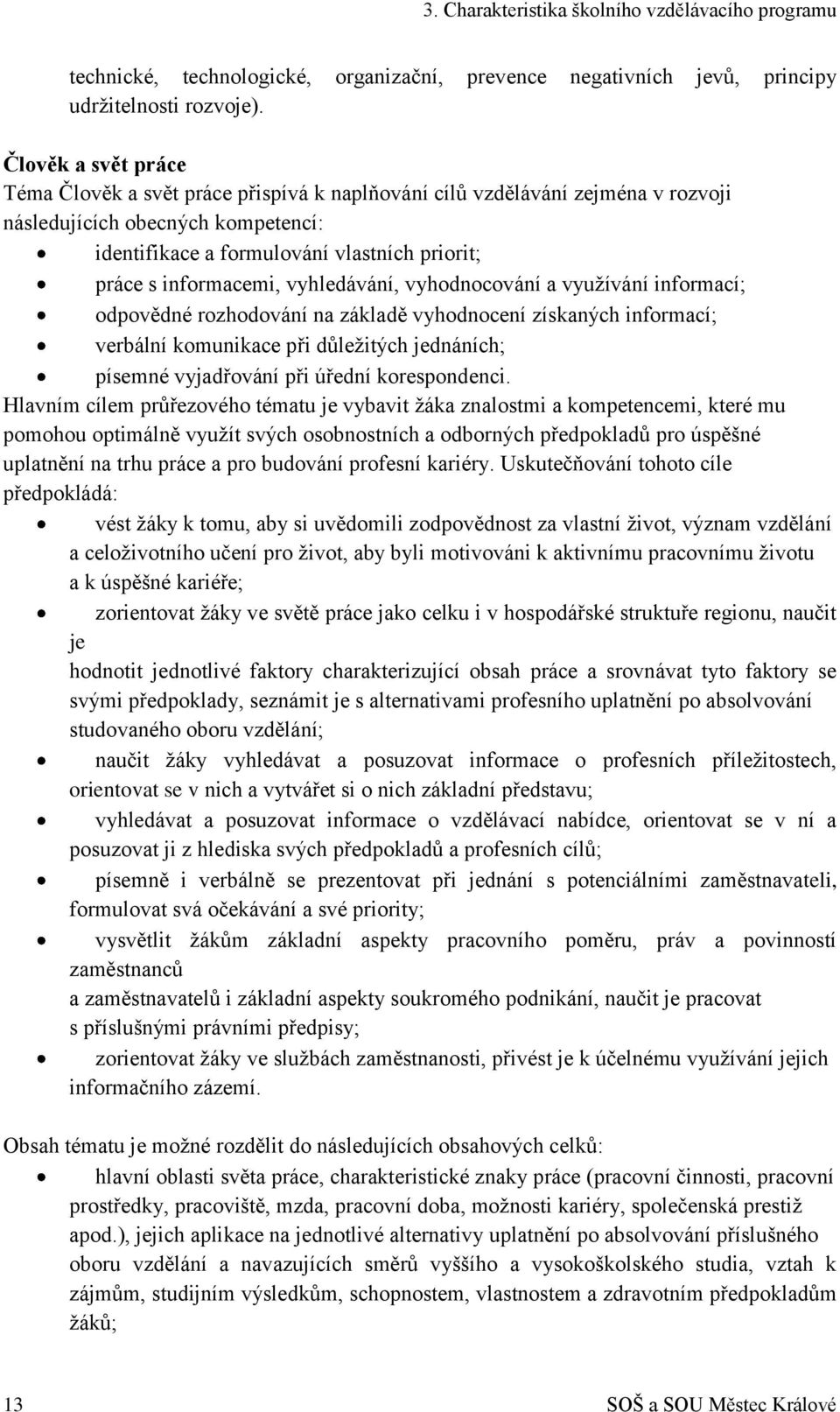 informacemi, vyhledávání, vyhodnocování a využívání informací; odpovědné rozhodování na základě vyhodnocení získaných informací; verbální komunikace při důležitých jednáních; písemné vyjadřování při