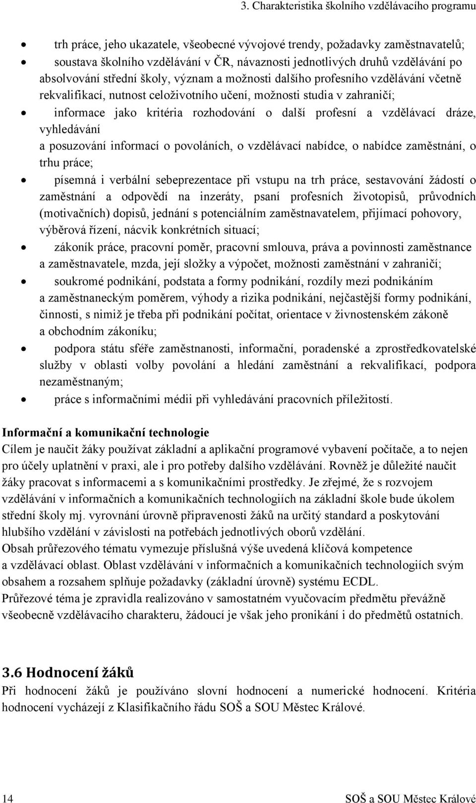 rozhodování o další profesní a vzdělávací dráze, vyhledávání a posuzování informací o povoláních, o vzdělávací nabídce, o nabídce zaměstnání, o trhu práce; písemná i verbální sebeprezentace při