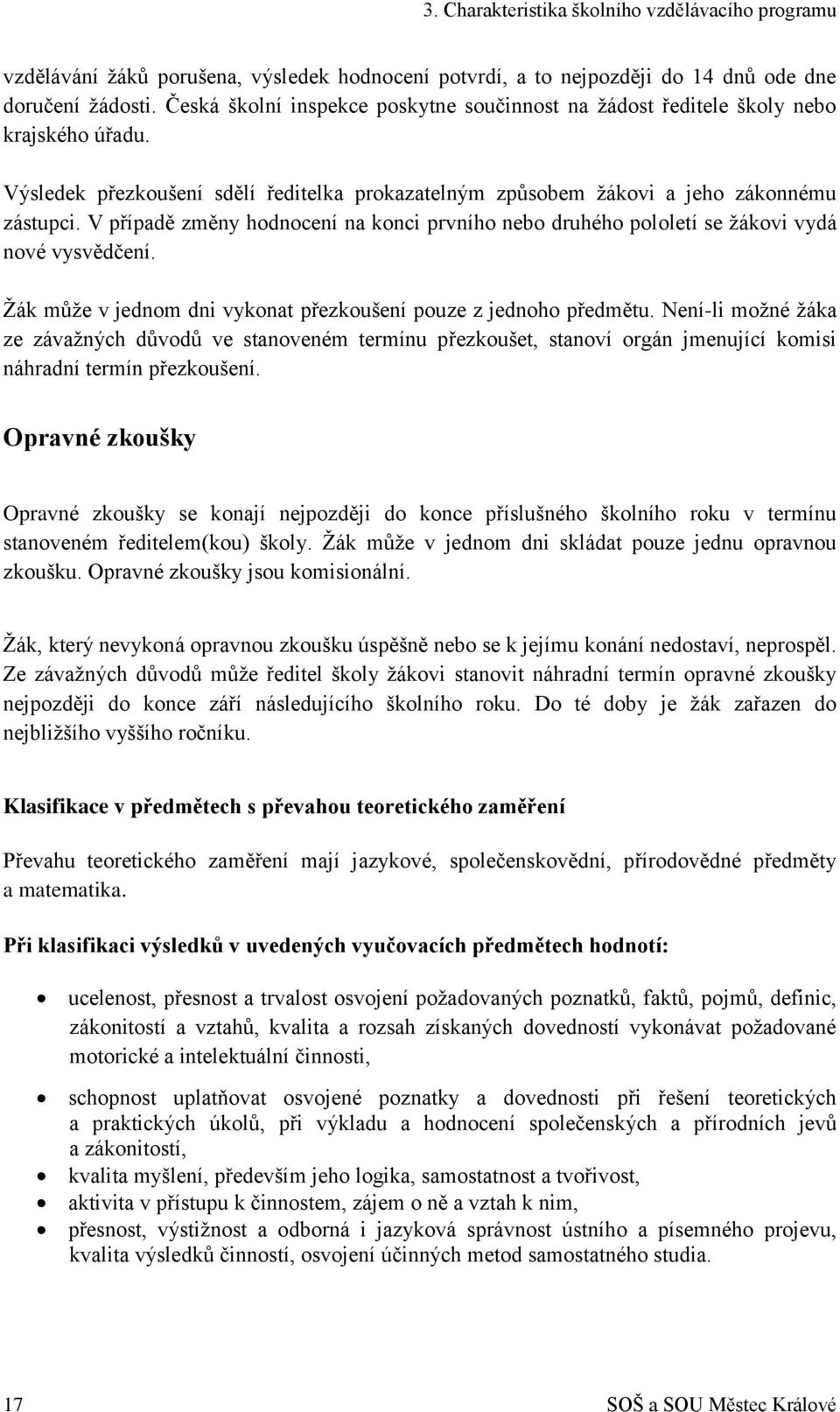 V případě změny hodnocení na konci prvního nebo druhého pololetí se žákovi vydá nové vysvědčení. Žák může v jednom dni vykonat přezkoušení pouze z jednoho předmětu.