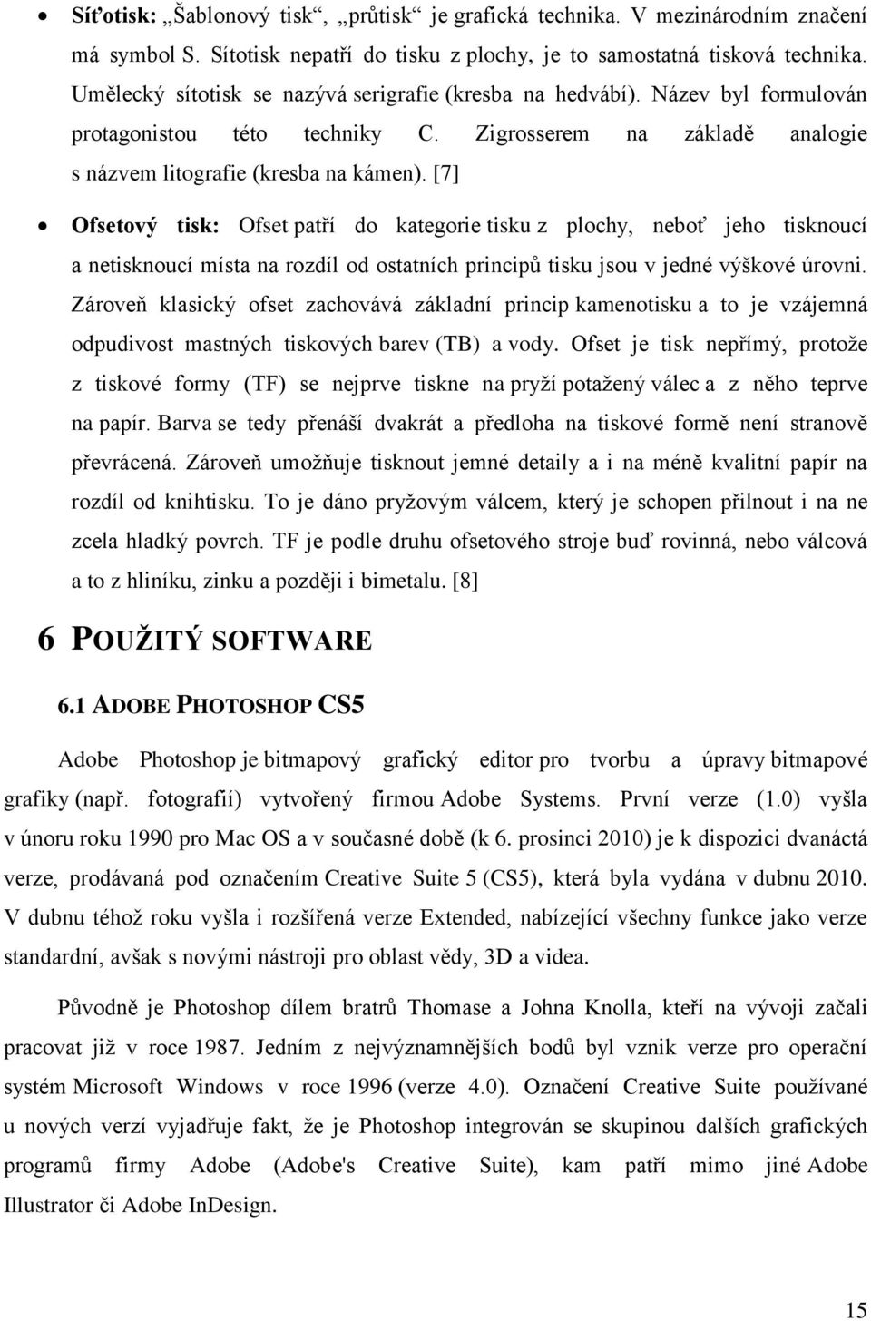 [7] Ofsetový tisk: Ofset patří do kategorie tisku z plochy, neboť jeho tisknoucí a netisknoucí místa na rozdíl od ostatních principů tisku jsou v jedné výškové úrovni.