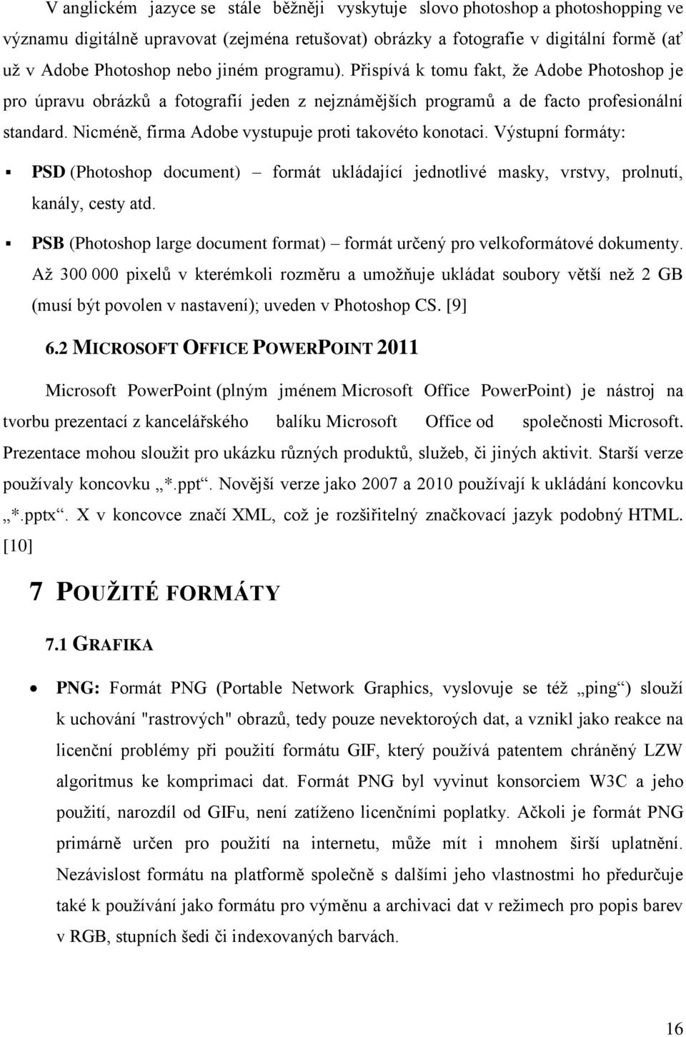 Nicméně, firma Adobe vystupuje proti takovéto konotaci. Výstupní formáty: PSD (Photoshop document) formát ukládající jednotlivé masky, vrstvy, prolnutí, kanály, cesty atd.