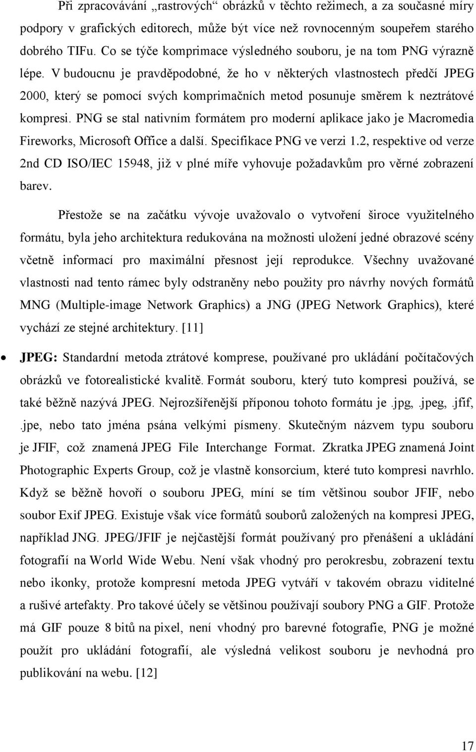 V budoucnu je pravděpodobné, že ho v některých vlastnostech předčí JPEG 2000, který se pomocí svých komprimačních metod posunuje směrem k neztrátové kompresi.