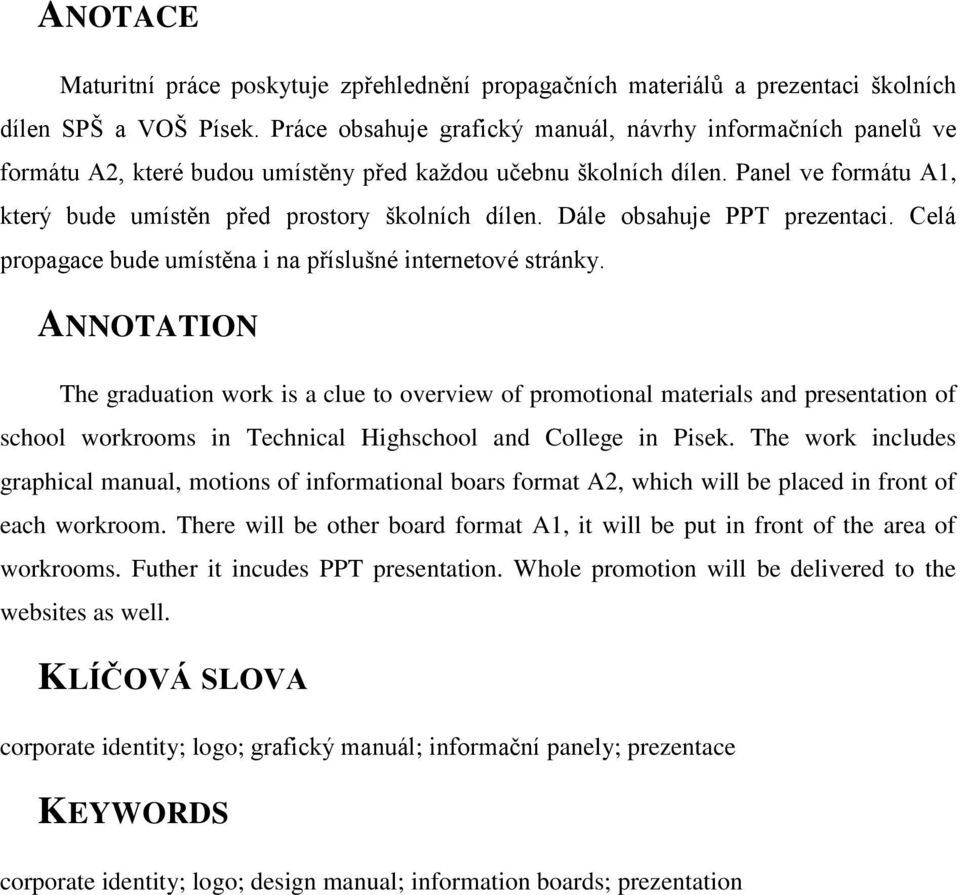 Dále obsahuje PPT prezentaci. Celá propagace bude umístěna i na příslušné internetové stránky.