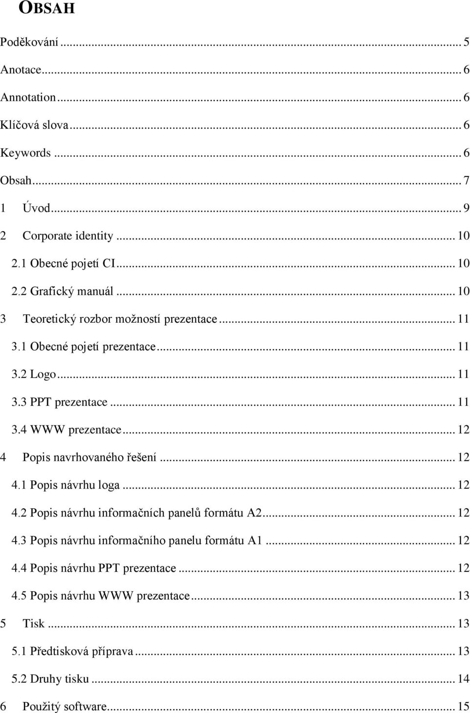 .. 12 4 Popis navrhovaného řešení... 12 4.1 Popis návrhu loga... 12 4.2 Popis návrhu informačních panelů formátu A2... 12 4.3 Popis návrhu informačního panelu formátu A1.