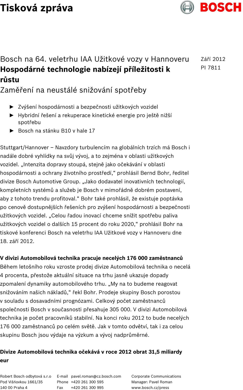 vozidel Hybridní řešení a rekuperace kinetické energie pro ještě nižší spotřebu Bosch na stánku B10 v hale 17 Stuttgart/Hannover Navzdory turbulencím na globálních trzích má Bosch i nadále dobré