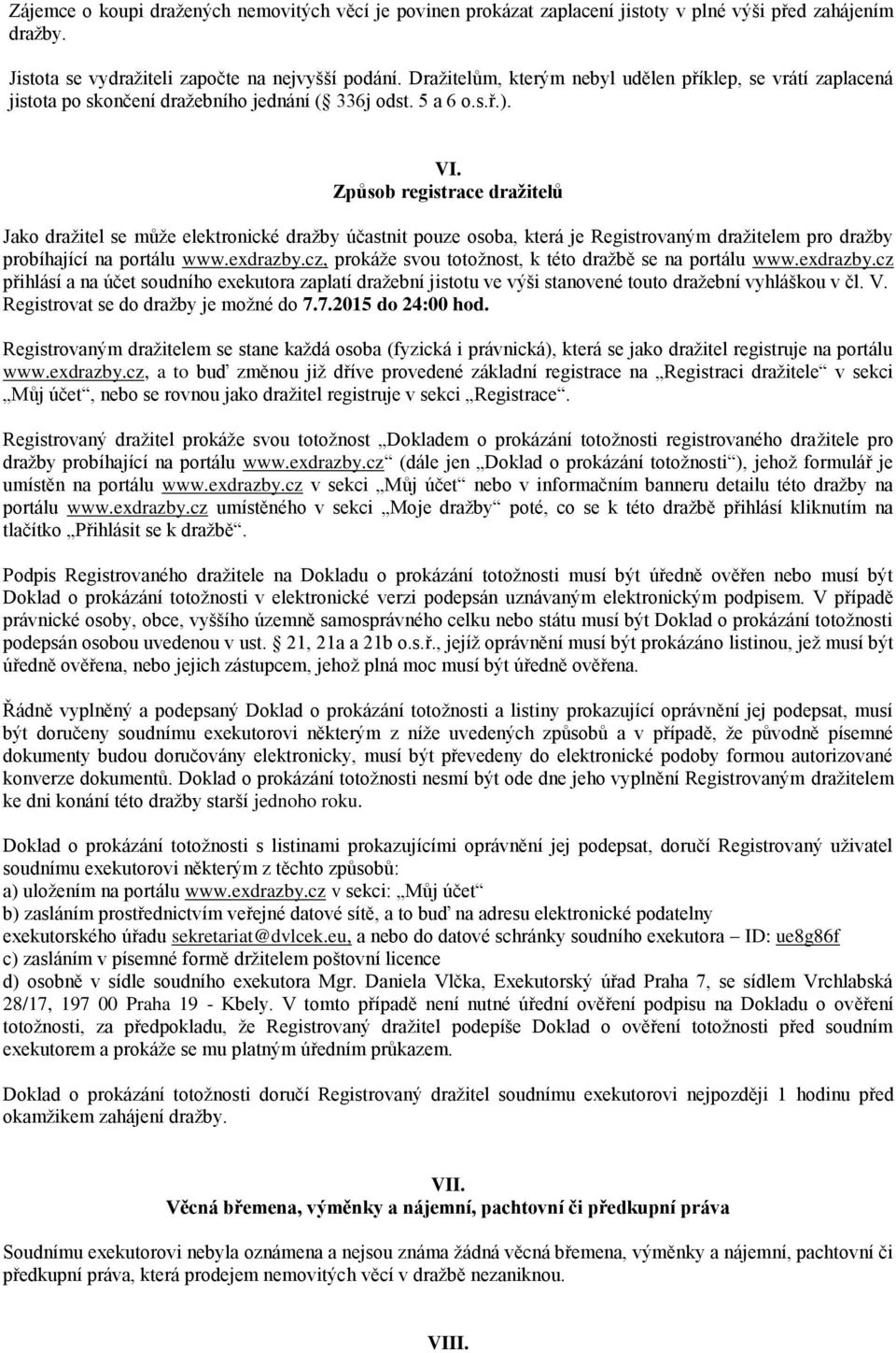 Způsob registrace dražitelů Jako dražitel se může elektronické dražby účastnit pouze osoba, která je Registrovaným dražitelem pro dražby probíhající na portálu www.exdrazby.