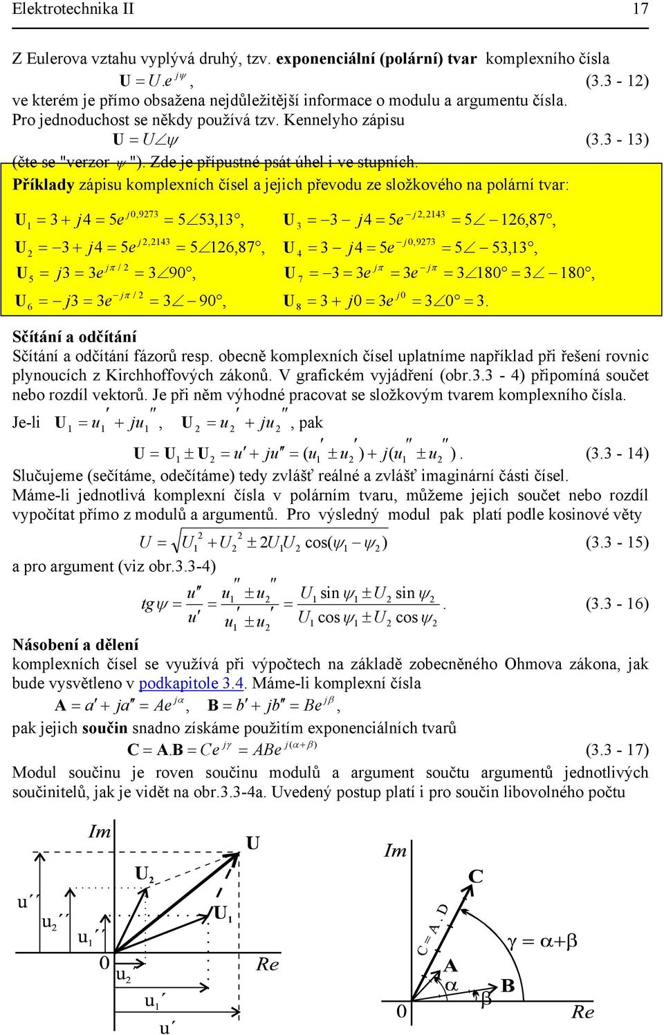 3 3 jπ j 3 j,43 j,973 3 j jπ 5 6,87, 5 53,3, 3 8 3 8, 3 3 Sčíání a odčíání Sčíání a odčíání fázorů rs obcně kolních čísl ulaní naříklad ř řšní ronc lynoucích z Krchhoffoých zákonů V grafcké yjádřní