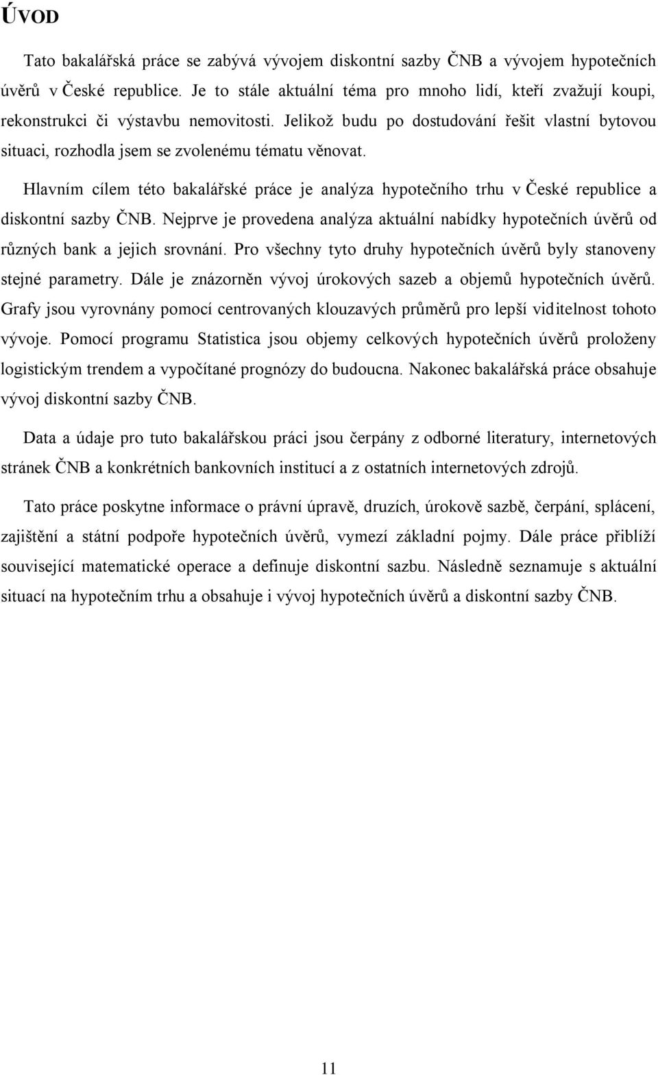 Nejrve je rovedena analýza aktuální nabídky hyotečních úvěrů od různých bank a jejch srovnání. Pro všechny tyto druhy hyotečních úvěrů byly stanoveny stejné arametry.