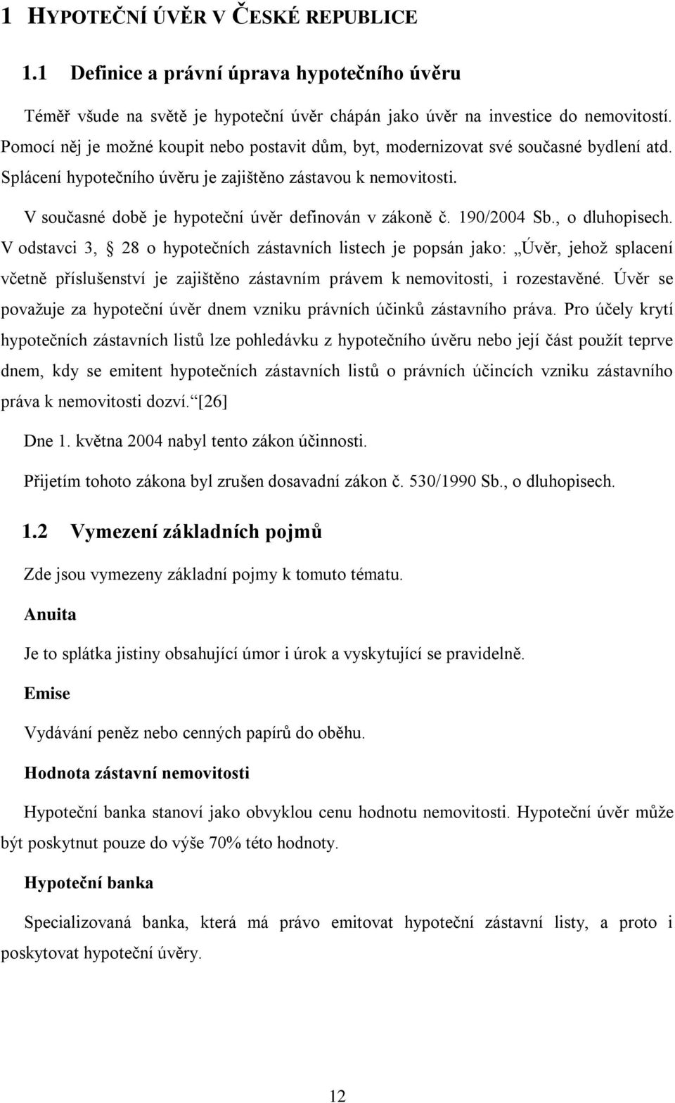 190/2004 Sb., o dluhosech. V odstavc 3, 28 o hyotečních zástavních lstech je osán jako: Úvěr, jehož slacení včetně říslušenství je zajštěno zástavním rávem k nemovtost, rozestavěné.