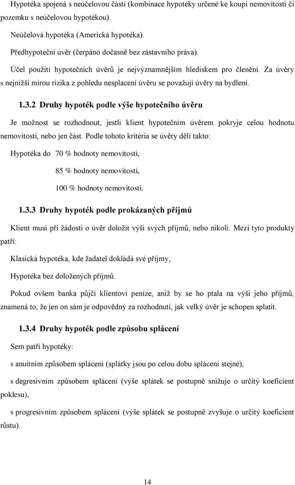 Za úvěry s nejnžší mírou rzka z ohledu neslacení úvěru se ovažují úvěry na bydlení. 1.3.