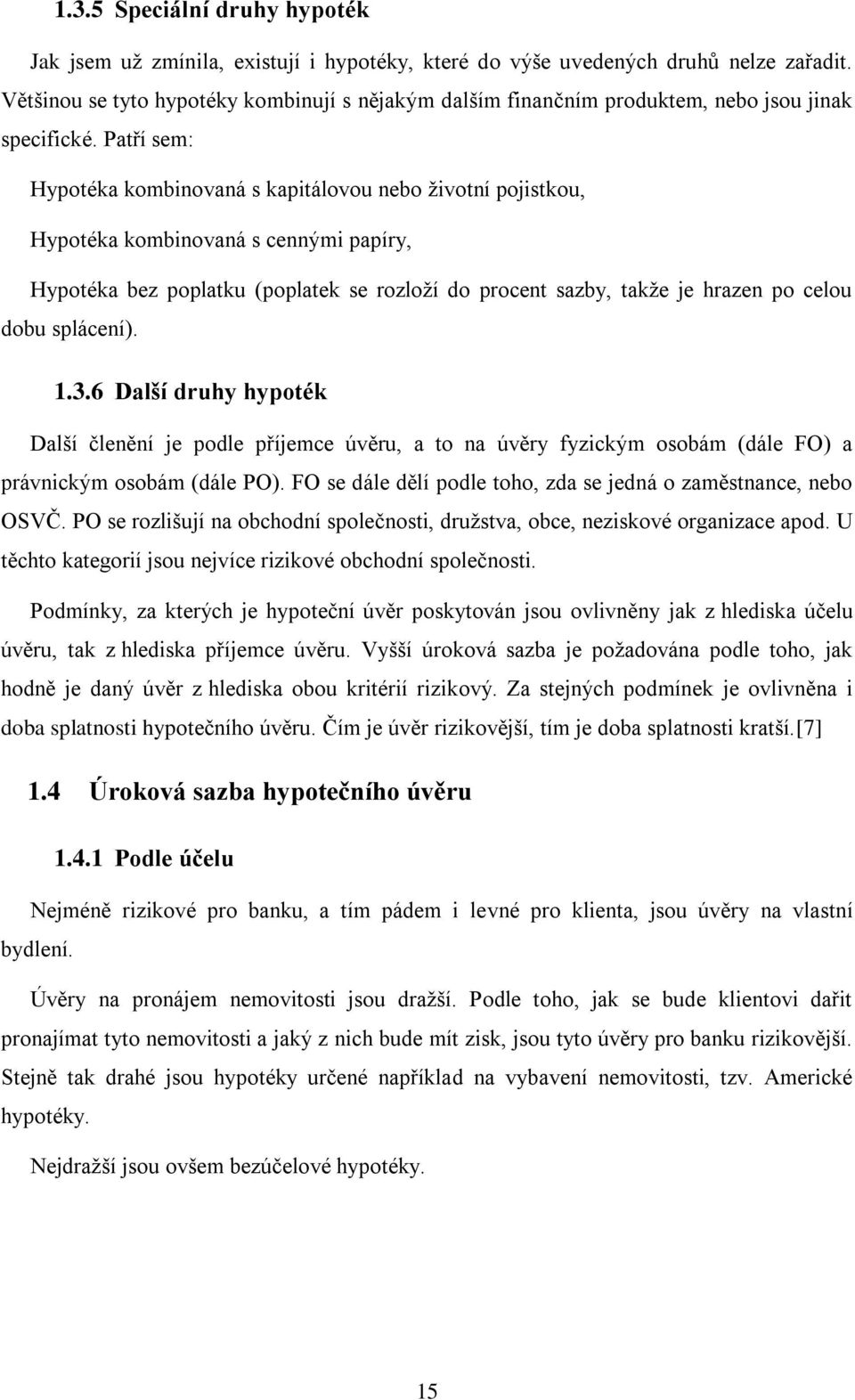 6 Další druhy hyoték Další členění je odle říjemce úvěru, a to na úvěry fyzckým osobám (dále FO) a rávnckým osobám (dále PO). FO se dále dělí odle toho, zda se jedná o zaměstnance, nebo OSVČ.