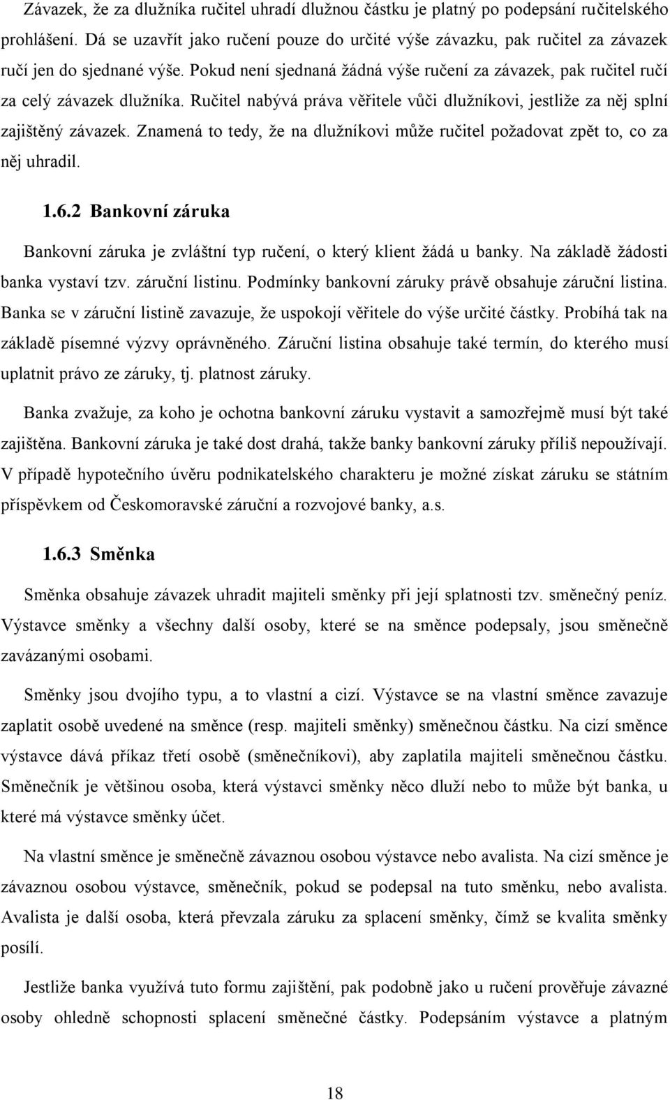 Znamená to tedy, že na dlužníkov může ručtel ožadovat zět to, co za něj uhradl. 1.6.2 Bankovní záruka Bankovní záruka je zvláštní ty ručení, o který klent žádá u banky.