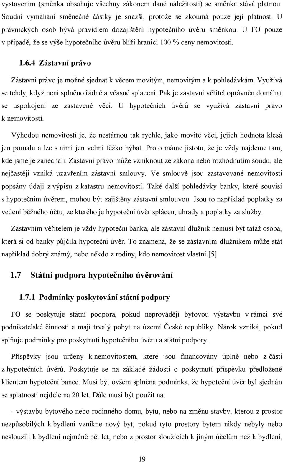 4 Zástavní rávo Zástavní rávo je možné sjednat k věcem movtým, nemovtým a k ohledávkám. Využívá se tehdy, když není slněno řádně a včasné slacení.