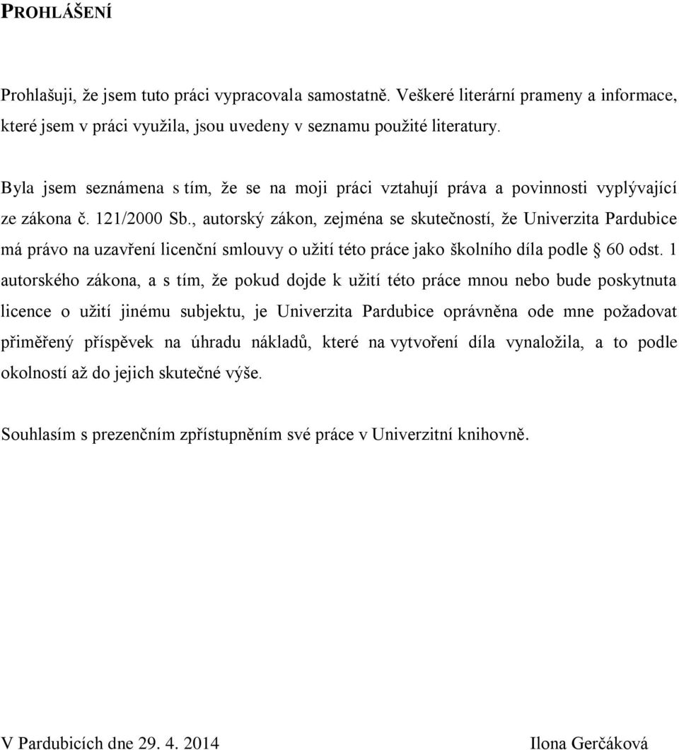 , autorský zákon, zejména se skutečností, že Unverzta Pardubce má rávo na uzavření lcenční smlouvy o užtí této ráce jako školního díla odle 60 odst.