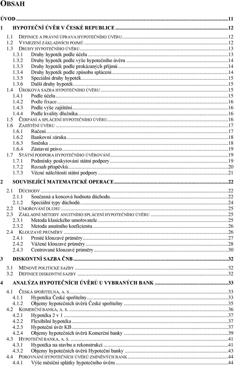 ..15 1.4 ÚROKOVÁ SAZBA HYPOTEČNÍHO ÚVĚRU...15 1.4.1 Podle účelu...15 1.4.2 Podle fxace...16 1.4.3 Podle výše zajštění...16 1.4.4 Podle kvalty dlužníka...16 1.5 ČERPÁNÍ A SPLÁCENÍ HYPOTEČNÍHO ÚVĚRU.