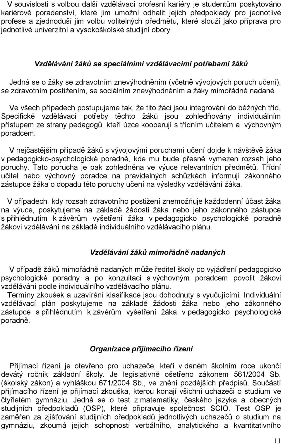 Vzdělávání žáků se speciálními vzdělávacími potřebami žáků Jedná se o žáky se zdravotním znevýhodněním (včetně vývojových poruch učení), se zdravotním postižením, se sociálním znevýhodněním a žáky