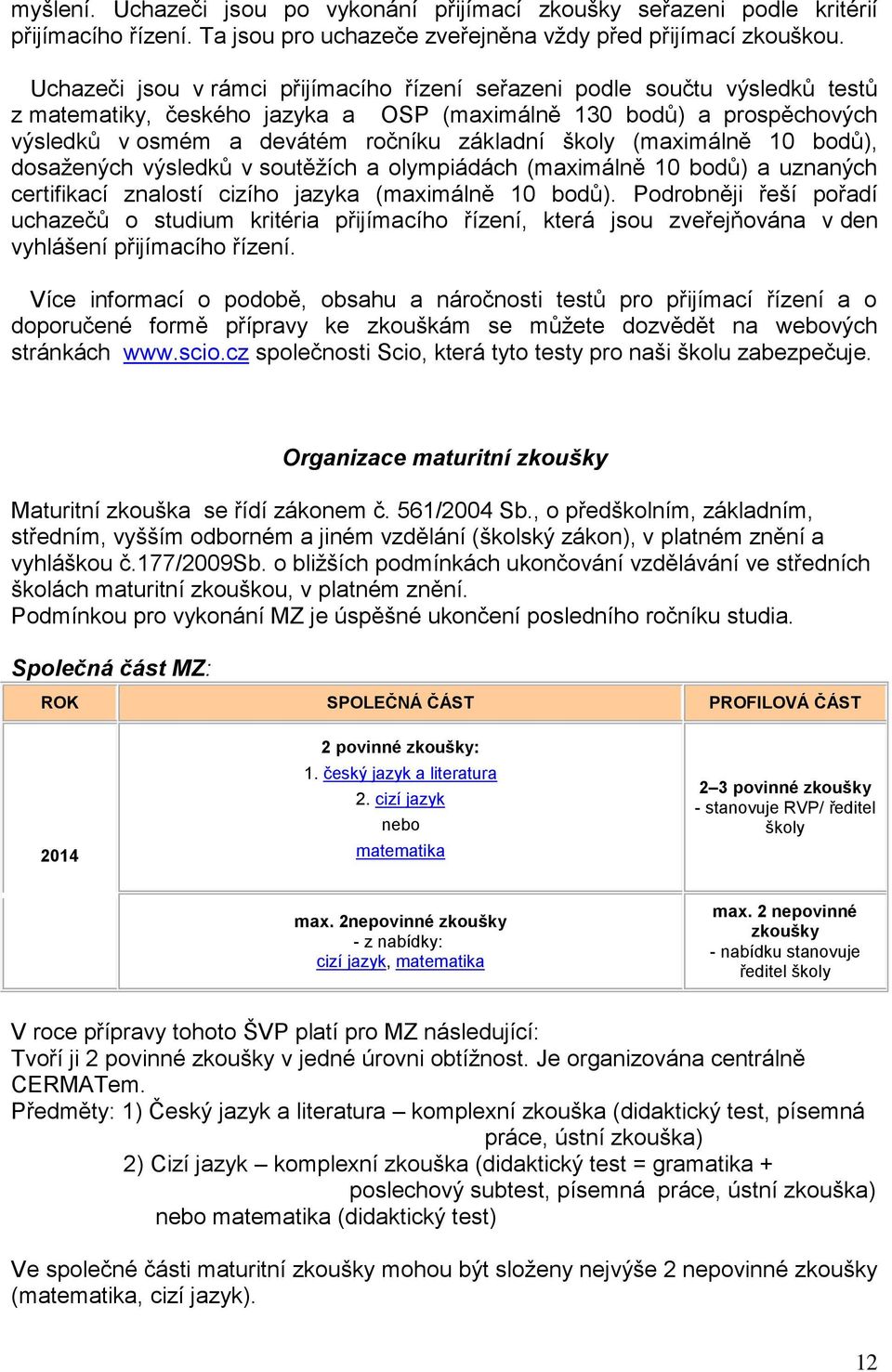 (maximálně 10 bodů), dosažených výsledků v soutěžích a olympiádách (maximálně 10 bodů) a uznaných certifikací znalostí cizího jazyka (maximálně 10 bodů).