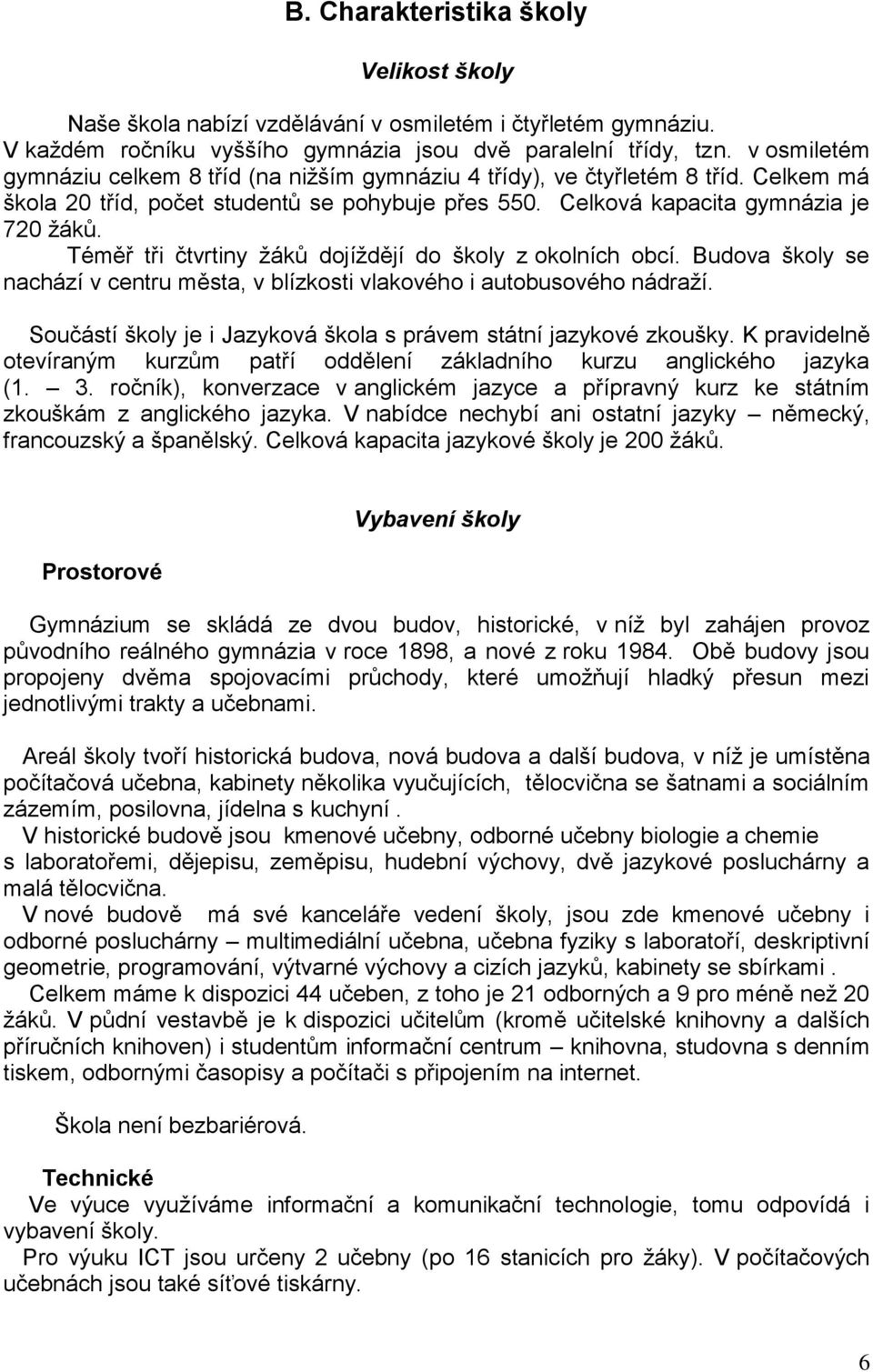 Téměř tři čtvrtiny žáků dojíždějí do školy z okolních obcí. Budova školy se nachází v centru města, v blízkosti vlakového i autobusového nádraží.