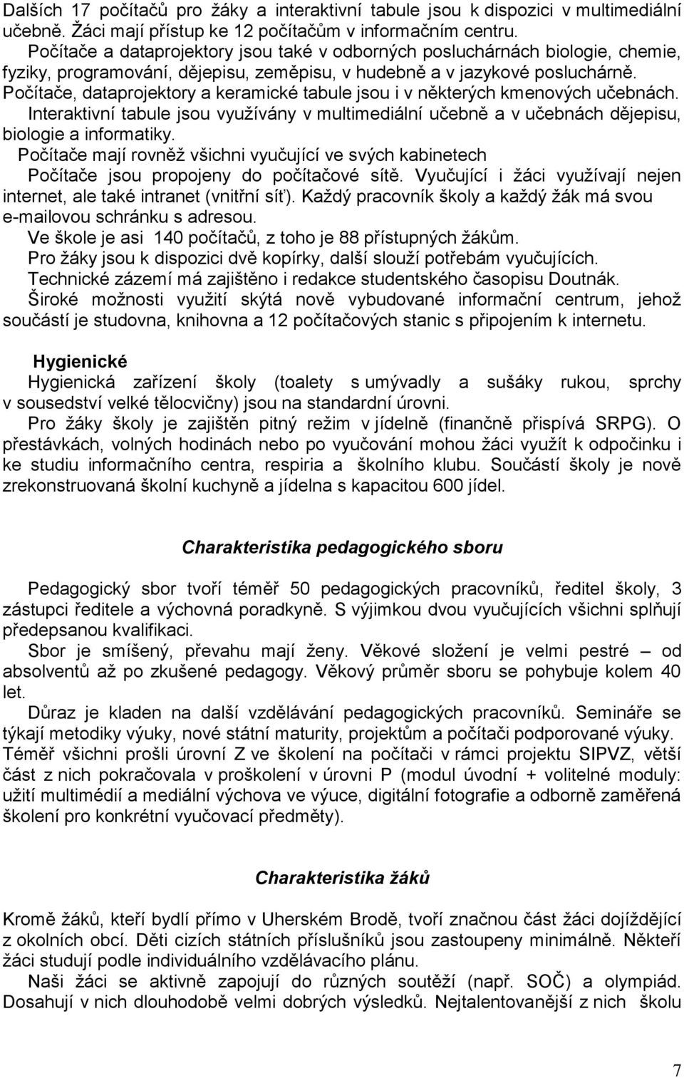 Počítače, dataprojektory a keramické tabule jsou i v některých kmenových učebnách. Interaktivní tabule jsou využívány v multimediální učebně a v učebnách dějepisu, biologie a informatiky.