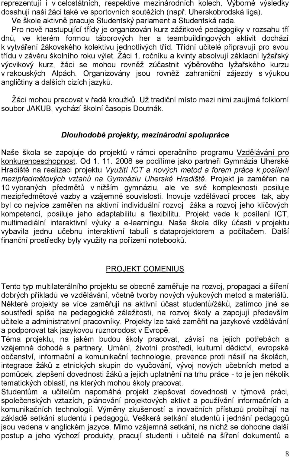 Pro nově nastupující třídy je organizován kurz zážitkové pedagogiky v rozsahu tří dnů, ve kterém formou táborových her a teambuildingových aktivit dochází k vytváření žákovského kolektivu