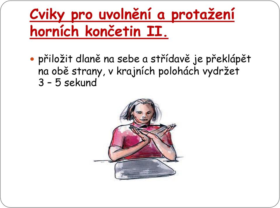 přiložit dlaně na sebe a střídavě je