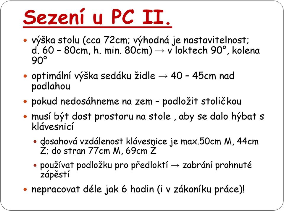 stoličkou musí být dost prostoru na stole, aby se dalo hýbat s klávesnicí dosahová vzdálenost klávesnice je max.