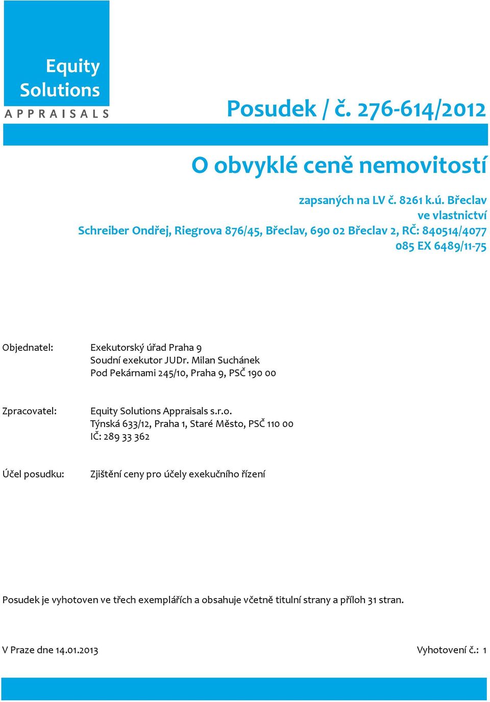 9 Soudní exekutor JUDr. Milan Suchánek Pod Pekárnami 245/10, Praha 9, PSČ 190 00 Zpracovatel: Equity Solutions Appraisals s.r.o. Týnská 633/12, Praha 1,