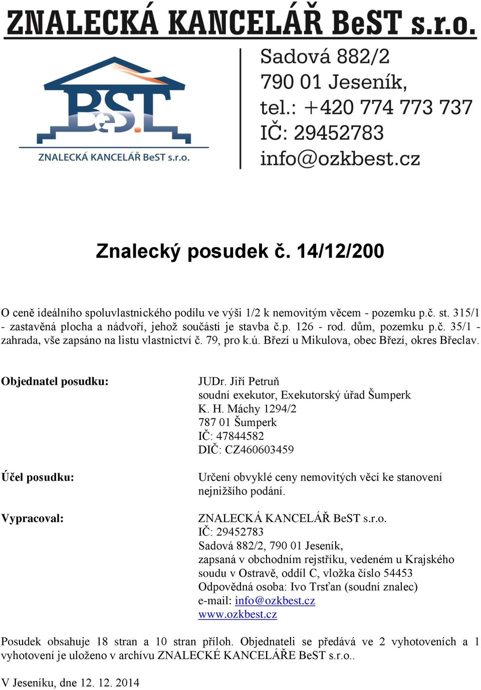 Jiří Petruň soudní exekutor, Exekutorský úřad Šumperk K. H. Máchy 1294/2 787 01 Šumperk IČ: 47844582 DIČ: CZ460603459 Určení obvyklé ceny nemovitých věcí ke stanovení nejnižšího podání.