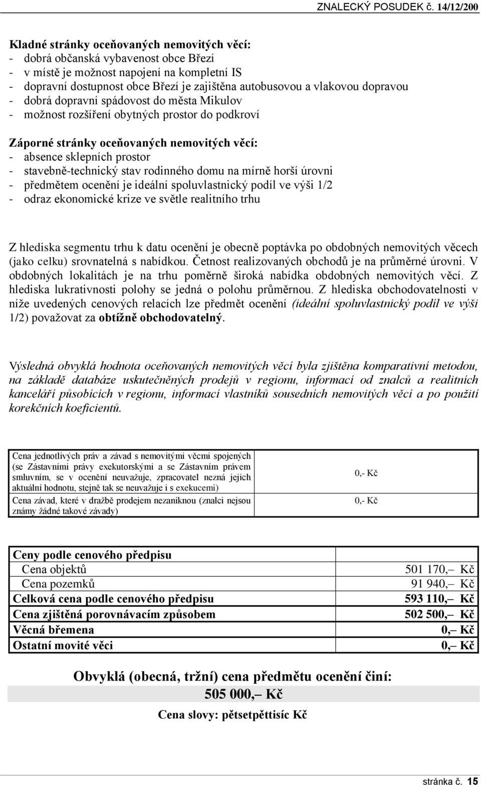 stav rodinného domu na mírně horší úrovni - předmětem ocenění je ideální spoluvlastnický podíl ve výši 1/2 - odraz ekonomické krize ve světle realitního trhu Z hlediska segmentu trhu k datu ocenění