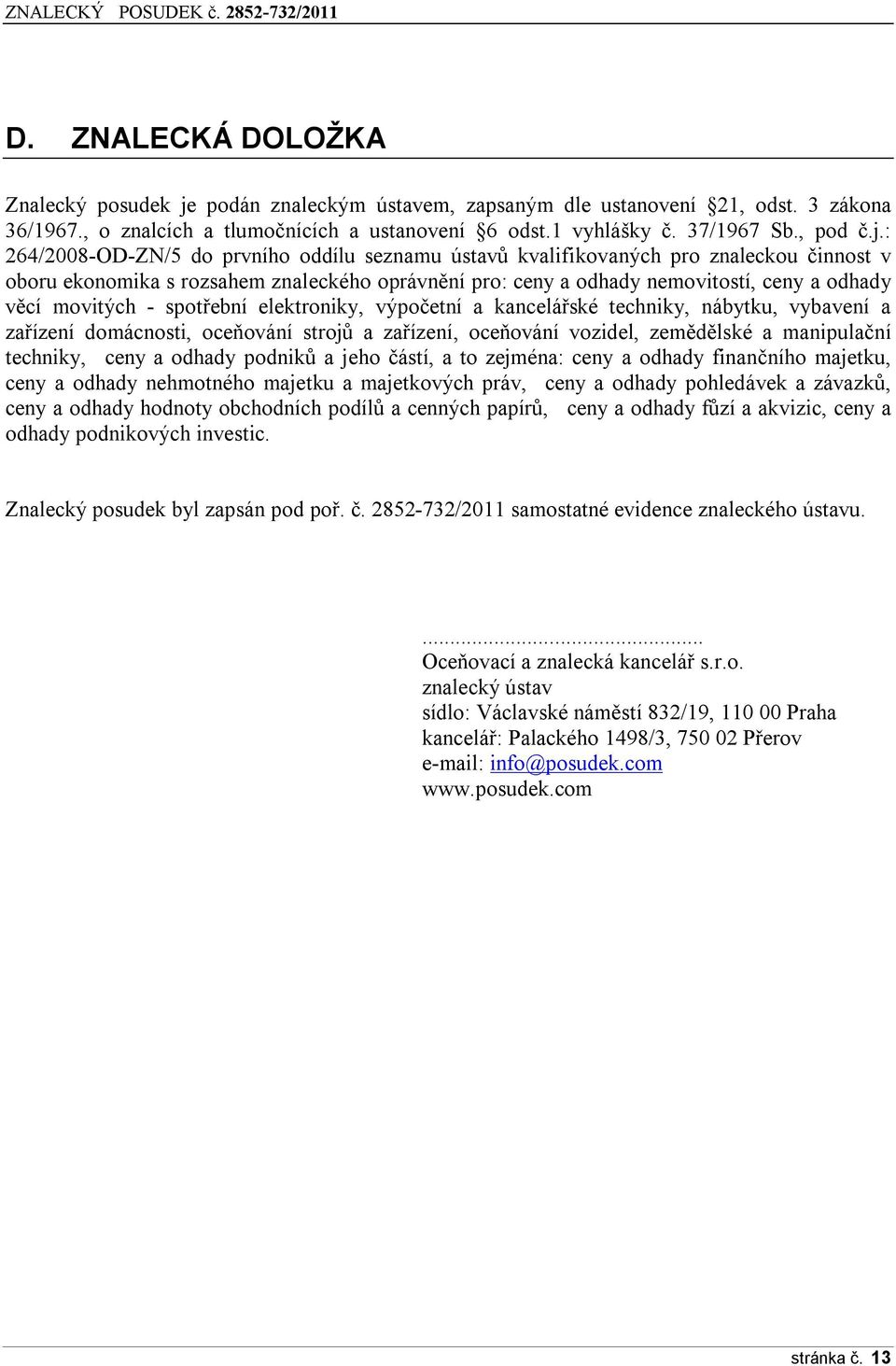 : 264/2008-OD-ZN/5 do prvního oddílu seznamu ústavů kvalifikovaných pro znaleckou činnost v oboru ekonomika s rozsahem znaleckého oprávnění pro: ceny a odhady nemovitostí, ceny a odhady věcí movitých