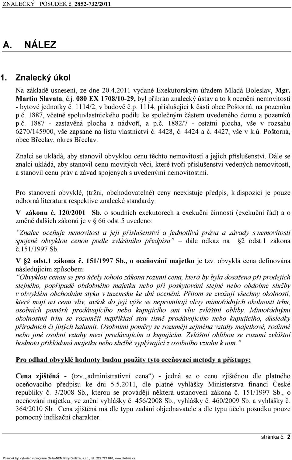 č. 1887 - zastavěná plocha a nádvoří, a p.č. 1882/7 - ostatní plocha, vše v rozsahu 6270/145900, vše zapsané na listu vlastnictví č. 4428, č. 4424 a č. 4427, vše v k.ú.