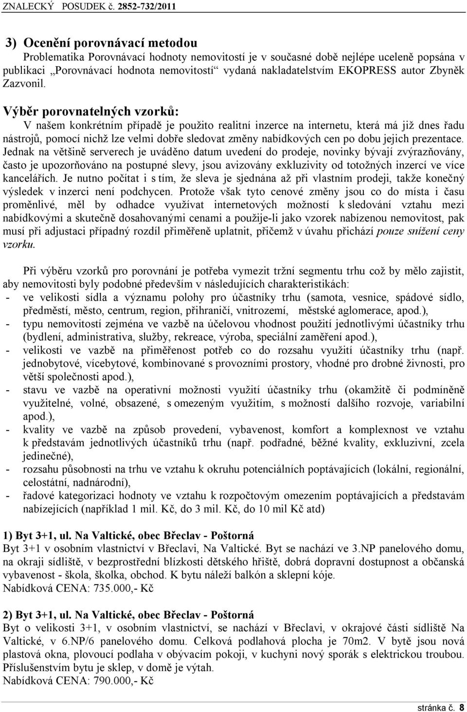 Výběr porovnatelných vzorků: V našem konkrétním případě je použito realitní inzerce na internetu, která má již dnes řadu nástrojů, pomocí nichž lze velmi dobře sledovat změny nabídkových cen po dobu